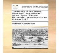 Samuel Richardson The history of Sir Charles Grandison. In a series of letters. By Samuel Richardson Multicolor