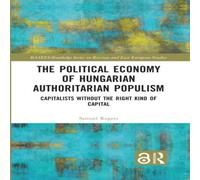 Samuel Rogers The Political Economy of Hungarian Authoritarian Populism: Samuel Rogers Multicolor