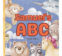 Samuel’s ABC: Personalized Animal Alphabet With Positive Traits & Your Child’s Name on Every Page: A keepsake alphabet adventure for toddlers & preschoolers (to age 6)
