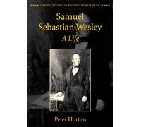 Samuel Sebastian Wesley: A Life (Oxford Studies in British Church Music)