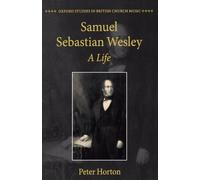 Samuel Sebastian Wesley: A Life (Oxford Studies in British Church Music)