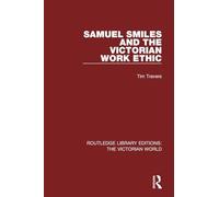 Samuel Smiles and the Victorian Work Ethic: 49 (Routledge Library Editions: The Victorian World)