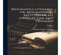 Samuel Taylor Coleridge Biographia Literaria, Or, Biographical Sketches Of My Literary Samuel Taylor Coleridge Multicolor