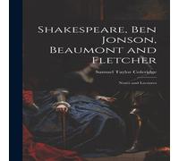 Samuel Taylor Coleridge Shakespeare, Ben Jonson, Beaumont & Fletcher: Notes & Lectures Samuel Taylor Coleridge Multicolor