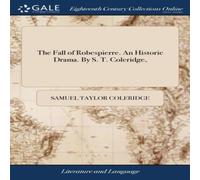 Samuel Taylor Coleridge The Fall of Robespierre. An Historic Drama. By S. T. Coleridge Samuel Taylor Coleridge Multicolor