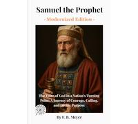 Samuel the Prophet: The Voice of God in a Nation’s Turning Point: A Journey of Courage, Calling, and Divine Purpose