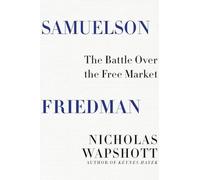 Samuelson Friedman : The Battle Over the Free Market