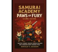Samurai Academy: Paws of Fury Game Guide: Master Combat, Unlock Hidden Villages and Conquer Every Samurai Trial