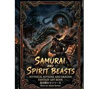 Samurai and Spirit Beasts: Mythical Kitsune and Dragon Fantasy Art Book: Feudal Japan Concept Art: Epic Samurai Warriors and Celestial Guardians Illustration Collection (Mori no Akari Series)