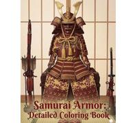 Samurai Armor: Detailed Coloring Book: EXPLORE FEUDAL JAPAN’S ARTISTRY (Japanese Coloring Book)