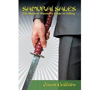 Samurai Sales: The Modern Warrior's Guide to Selling
