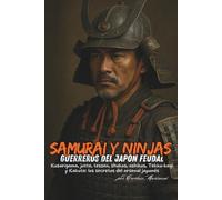Samurai y Ninjas: Guerreros del Japón Feudal