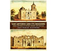 San Antonio and Its Missions : Three Centuries of History, Memory, and Heritage
