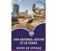 SAN ANTONIO, AUSTIN ET LE TEXAS GUIDE DE VOYAGE 2026: Explorez le cœur du Texas, les principales attractions, les plages, la cuisine de rue, la ... la vie nocturne et les aventures en plein air