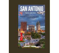 San Antonio Travel Guide 2025: Insider Tips, Attractions, and Hidden Gems: Explore San Antonio's Rich History, Vibrant Culture, and Family-Friendly Attractions