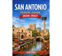San Antonio Travel Guide 2026-2027: Plan Better, Spend Smarter & Discover the Soul of San Antonio. Neighborhoods, Eats, Attractions & Insider Tips