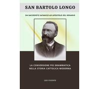 San Bartolo Longo: da sacerdote satanico ad apostolo del Rosario: La conversione più drammatica nella storia cattolica moderna (Serie Lezioni dai Santi)