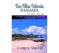 SAN BLAS ISLANDS PANAMA TRAVEL GUIDE 2024: Unlock Hidden Gems, Must-See Sights, Adventures, and Thrilling Experiences (Wanderlust Wonders Series: Unveiling Earth's Hidden Gems)