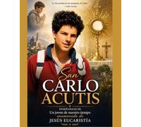 San Carlo Acutis: “Enseñanzas de Un joven de nuestro tiempo enamorado de Jesús Eucaristía”