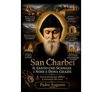 San Charbel - Il Santo che Scioglie i Nodi e Dona Grazie: Con la novena per affidare le intenzioni del cuore