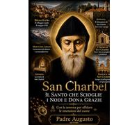 San Charbel - Il Santo che Scioglie i Nodi e Dona Grazie: Con la novena per affidare le intenzioni del cuore