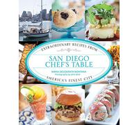 San Diego Chef's Table: Extraordinary Recipes from America's Finest City