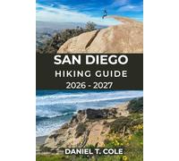 SAN DIEGO HIKING GUIDE 2026 - 2027: A Complete Trail Guide to Coastal Cliffs, Mountain Peaks, Desert Paths, and Hidden Canyon Adventures in California (The Ultimate Hiking Destinations Series)