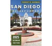 SAN DIEGO REISEFÜHRER 2025: Expertenrouten, Insidertipps, Spaziergänge in der Nachbarschaft, Strände und versteckte Schätze für Familien und Abenteurer (Reiseführer mit lokalem Insiderwissen)