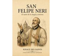San Felipe Neri: El santo de la alegría cristiana (COLECCIÓN DE SANTOS CATÓLICOS)