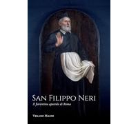 San Filippo Neri: Il fiorentino apostolo di Roma
