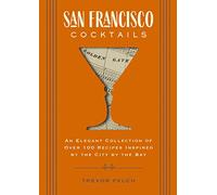 San Francisco Cocktails: An Elegant Collection of Over 100 Recipes Inspired by the City by the Bay (City Cocktails)