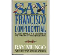 San Francisco Confidential: Tales of Scandal and Excess from the Town That's Seen Everything