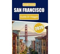 San Francisco Guida di Viaggio 2026: Cosa vedere, cosa fare, dove andare e come vivere la città come un locale