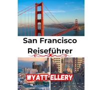 San Francisco Reiseführer 2025: Top-Attraktionen, Geheimtipps, Hotspots für Feinschmecker, Insidertipps und komplette Reiserouten