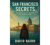San Francisco Secrets: Discover the City Beyond the Tourist Spots
