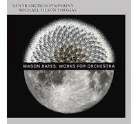 San Francisco Symphony & Michael Tilson Thomas - Mason Bates: Works For Orchestra