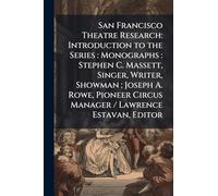 San Francisco Theatre Research: Introduction to the Series : Monographs : Stephen C. Massett, Singer, Writer, Showman ; Joseph A. Rowe, Pioneer Circus Manager / Lawrence Estavan, Editor