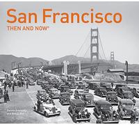 San Francisco Then and Now®: A photographic guide to the hidden history and architecture of the city