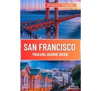 SAN FRANCISCO TRAVEL GUIDE 2026: Discover Top Sights, Local Favorites, What to Eat, and How to Enjoy Every Step of the Journey (The Insightful Explorer)