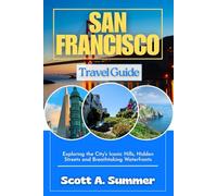 SAN FRANCISCO Travel Guide: Exploring the City's Iconic Hills, Hidden Streets and Breathtaking Waterfronts