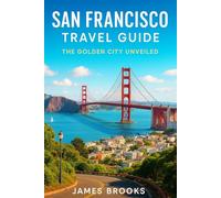 SAN FRANCISCO TRAVEL GUIDE: The Golden City Unveiled