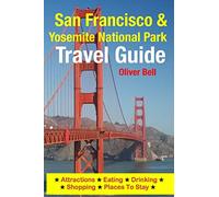 San Francisco & Yosemite National Park Travel Guide: Attractions, Eating, Drinking, Shopping & Places To Stay