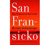 San Fransicko: Why Progressives Ruin Cities