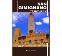 SAN GIMIGNANO TRAVEL GUIDE: Discovering San Gimignano: Tuscany’s Medieval Jewel and Gateway to Italy’s Rich Cultural Heritage