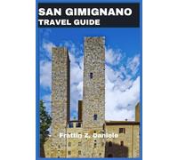 SAN GIMIGNANO TRAVEL GUIDE: Your Complete Companion to Exploring Tuscany's Medieval Jewel with Ease and Insight