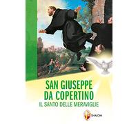 San Giuseppe da Copertino. Il santo delle meraviglie