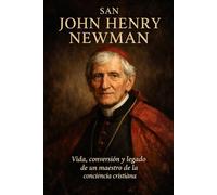 SAN JOHN HENRY NEWMAN: Vida, conversión y legado de un maestro de la conciencia cristiana (Biblioteca de los Padres y Doctores de la Iglesia)