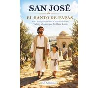 San José - El Santo de Papás: Un Libro para Padres e Hijos sobre Fe, Valor y el Amor que No Hace Ruido