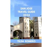 SAN JOSE TRAVEL GUIDE 2024: San Jose Uncovered: Navigating Attractions, Accommodations, and Authentic Experiences in Silicon Valley. (TILDA ROMERO BOOK SERIES)