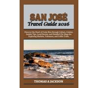 SAN JOSÉ TRAVEL GUIDE 2026: Discover the Heart of Costa Rica through Culture, Cuisine, Insider Tips, Local Secrets, and Detailed City Maps for ... and Coffee Trails. (Explorer's Expedition)